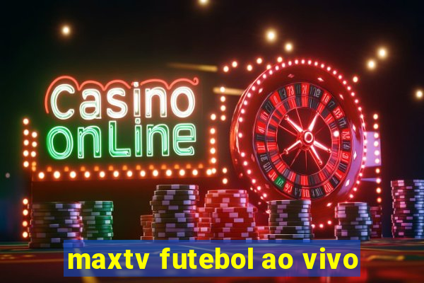 maxtv futebol ao vivo