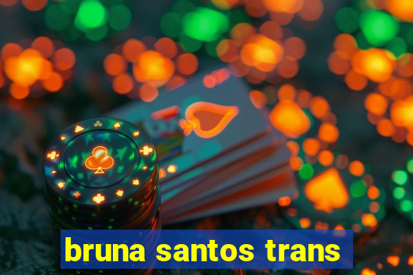 bruna santos trans