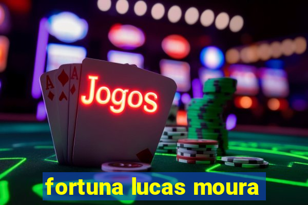 fortuna lucas moura