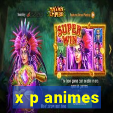 x p animes