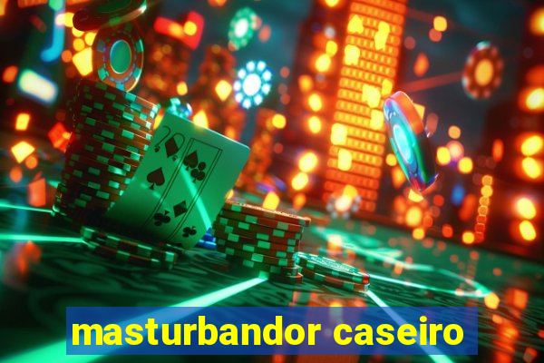 masturbandor caseiro