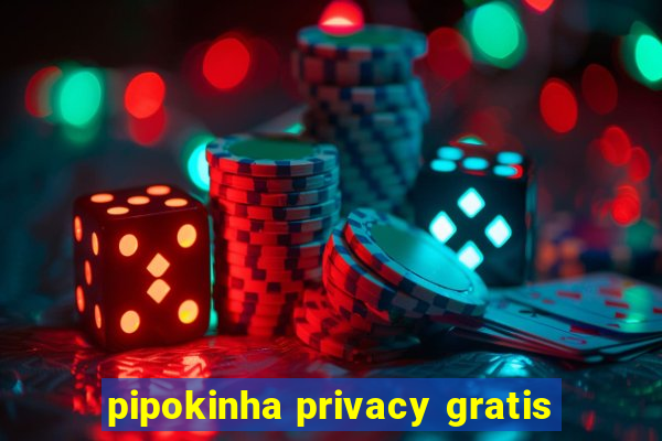 pipokinha privacy gratis