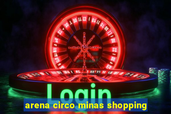 arena circo minas shopping