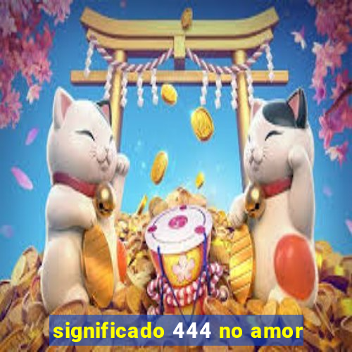 significado 444 no amor