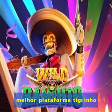 melhor plataforma tigrinho