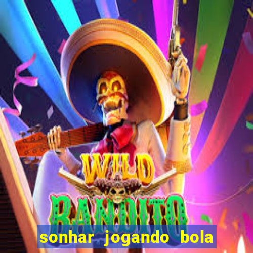 sonhar jogando bola e fazendo gol