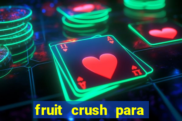 fruit crush para ganhar dinheiro