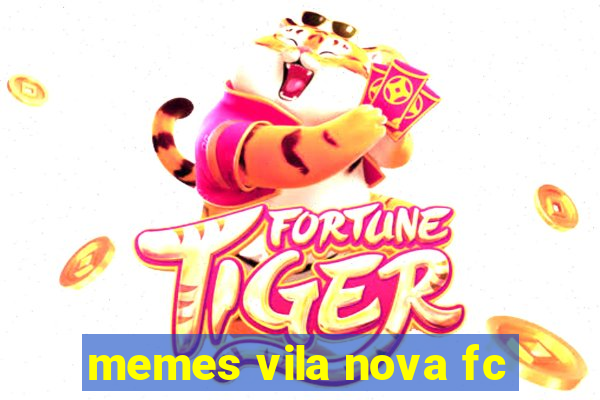 memes vila nova fc