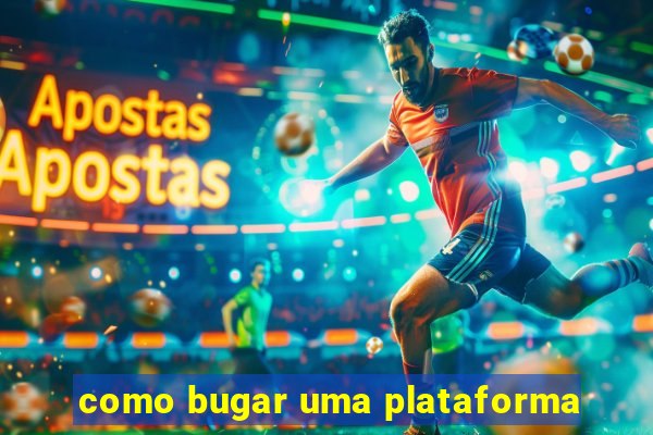 como bugar uma plataforma