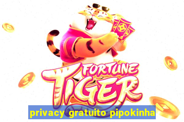 privacy gratuito pipokinha