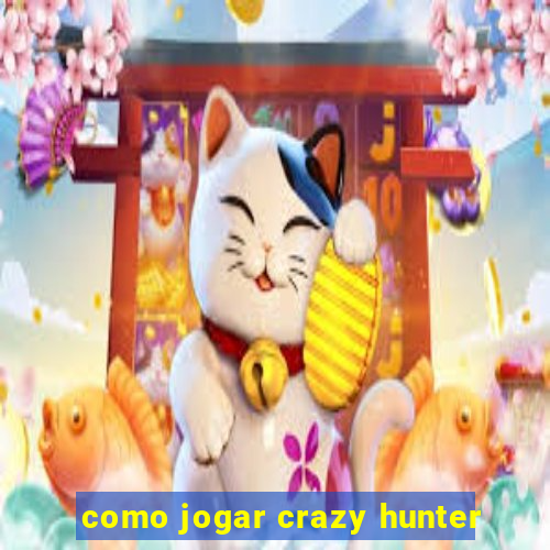 como jogar crazy hunter