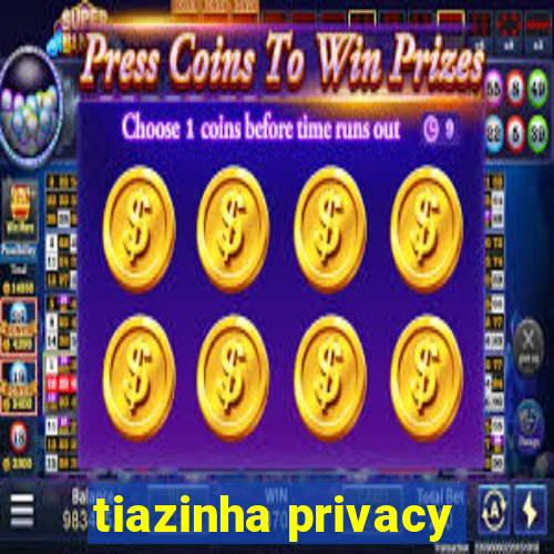 tiazinha privacy