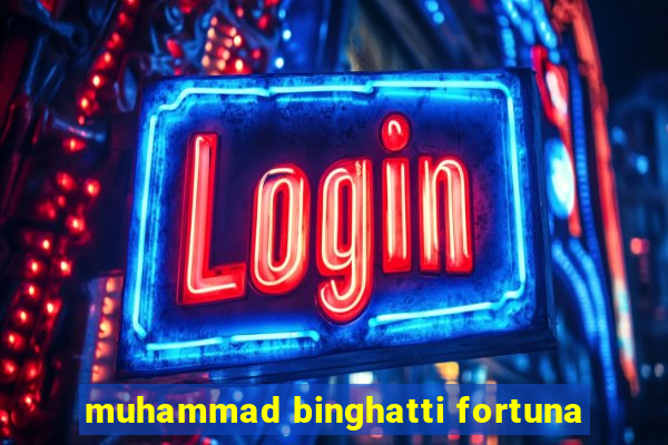 muhammad binghatti fortuna