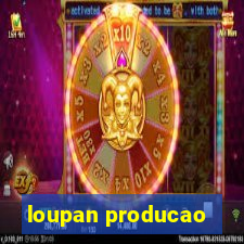 loupan producao