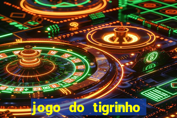 jogo do tigrinho ganha dinheiro de verdade