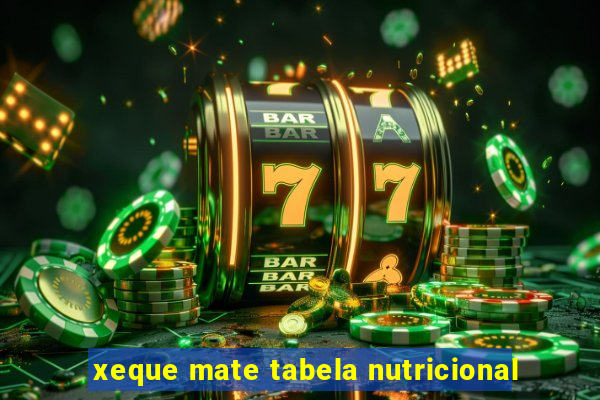 xeque mate tabela nutricional