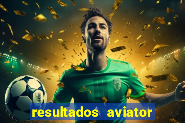 resultados aviator estrela bet