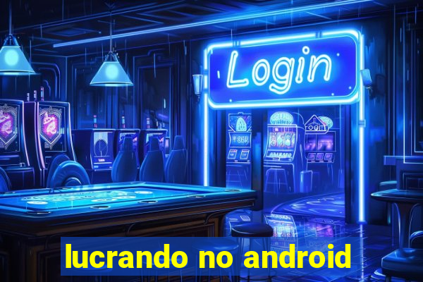 lucrando no android