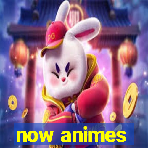 now animes