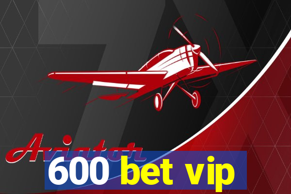 600 bet vip