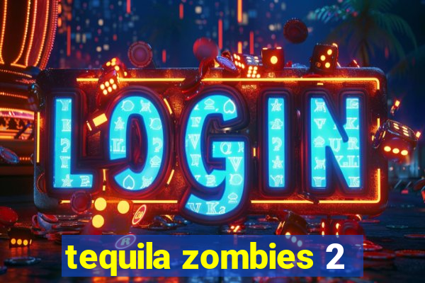 tequila zombies 2