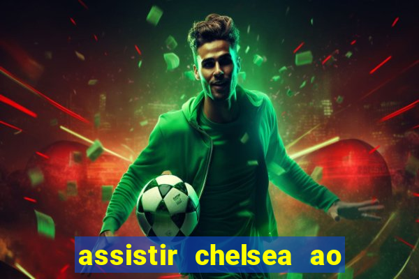 assistir chelsea ao vivo futemax