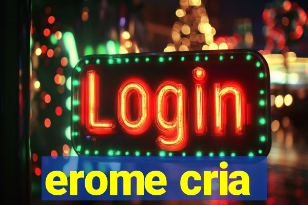 erome cria