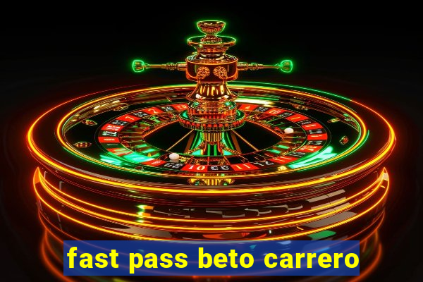 fast pass beto carrero