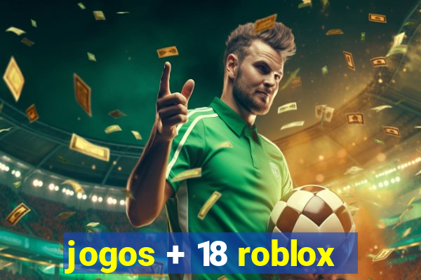 jogos + 18 roblox