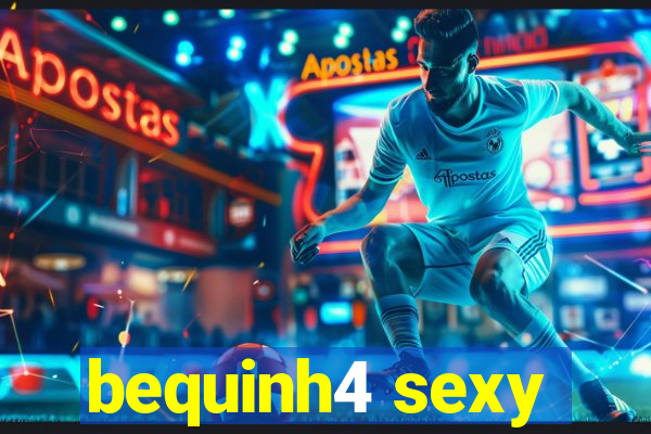 bequinh4 sexy