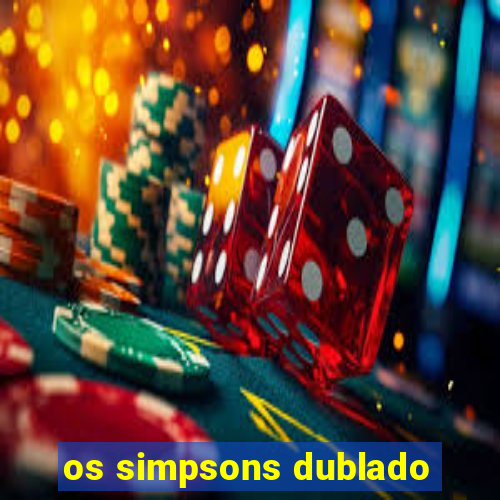 os simpsons dublado