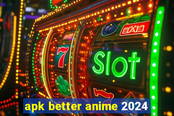 apk better anime 2024