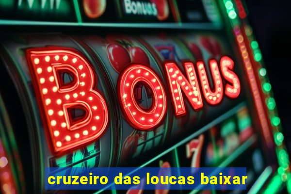 cruzeiro das loucas baixar