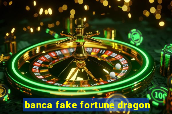 banca fake fortune dragon