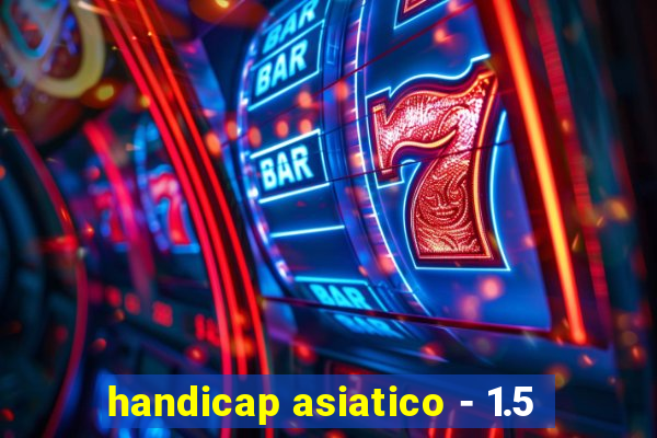 handicap asiatico - 1.5