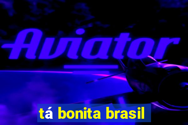 tá bonita brasil