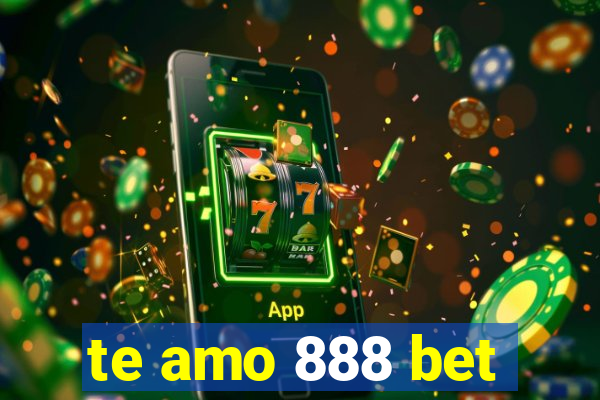 te amo 888 bet