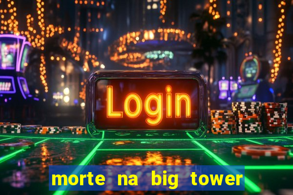 morte na big tower beto carrero