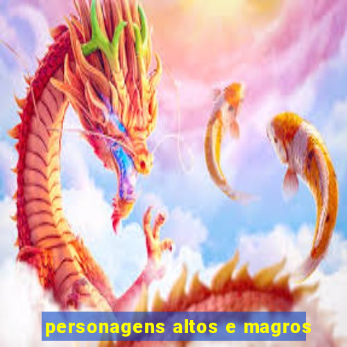 personagens altos e magros