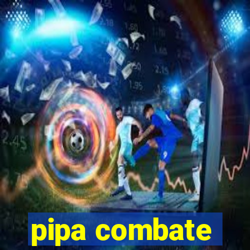 pipa combate