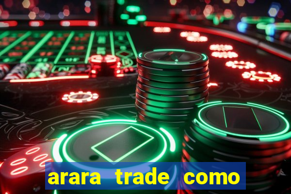 arara trade como ganhar dinheiro