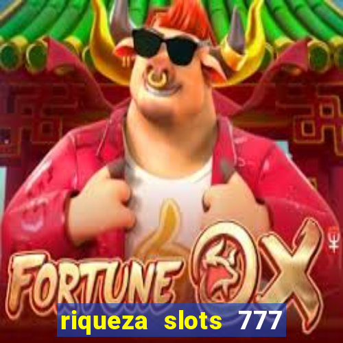 riqueza slots 777 paga mesmo