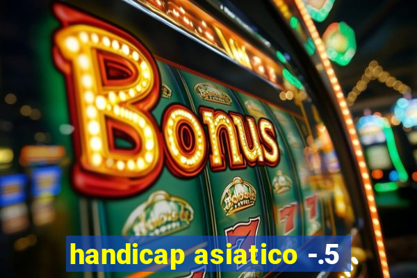 handicap asiatico -.5