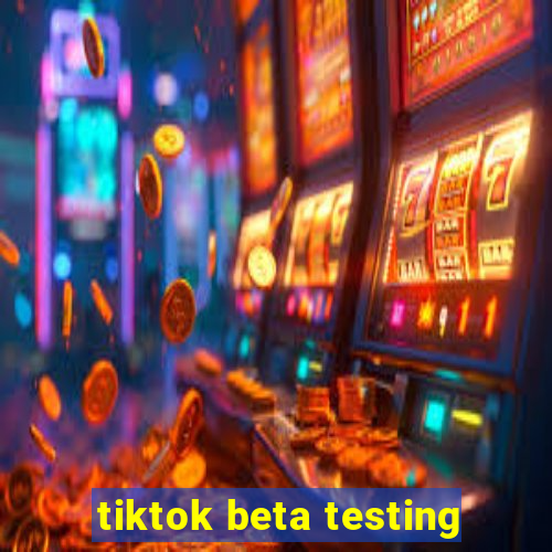 tiktok beta testing