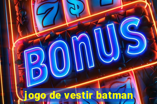 jogo de vestir batman