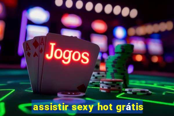 assistir sexy hot grátis