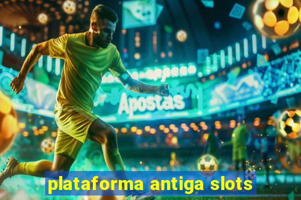 plataforma antiga slots