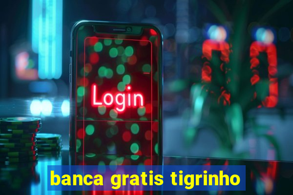 banca gratis tigrinho