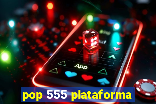 pop 555 plataforma