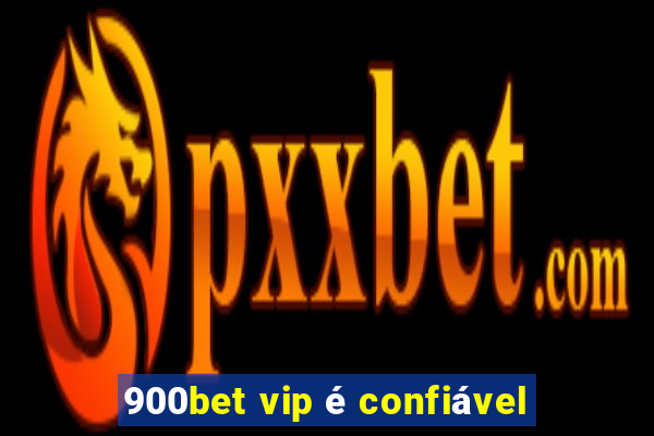 900bet vip é confiável